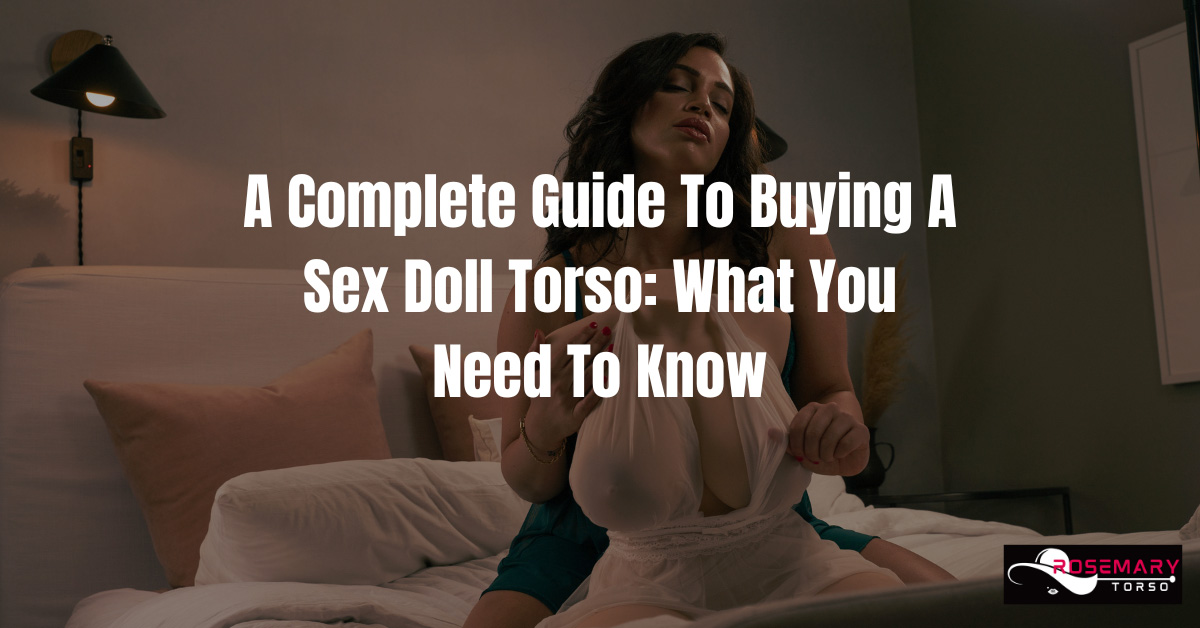 A Complete Guide To Buying A Sex Doll Torso What You Need To Know