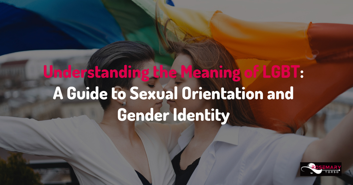 Understanding the Meaning of LGBT A Guide to Sexual Orientation and Gender Identity