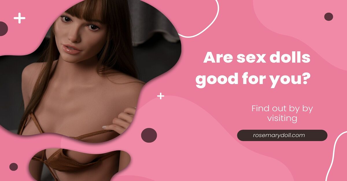 Are sex dolls good for you?