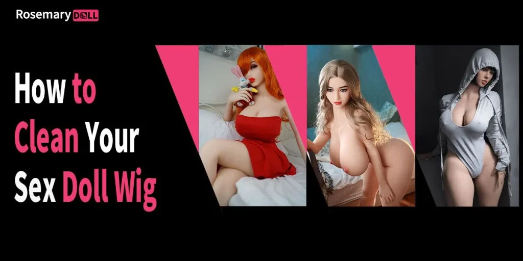 Guide on how to clean a sex doll wig