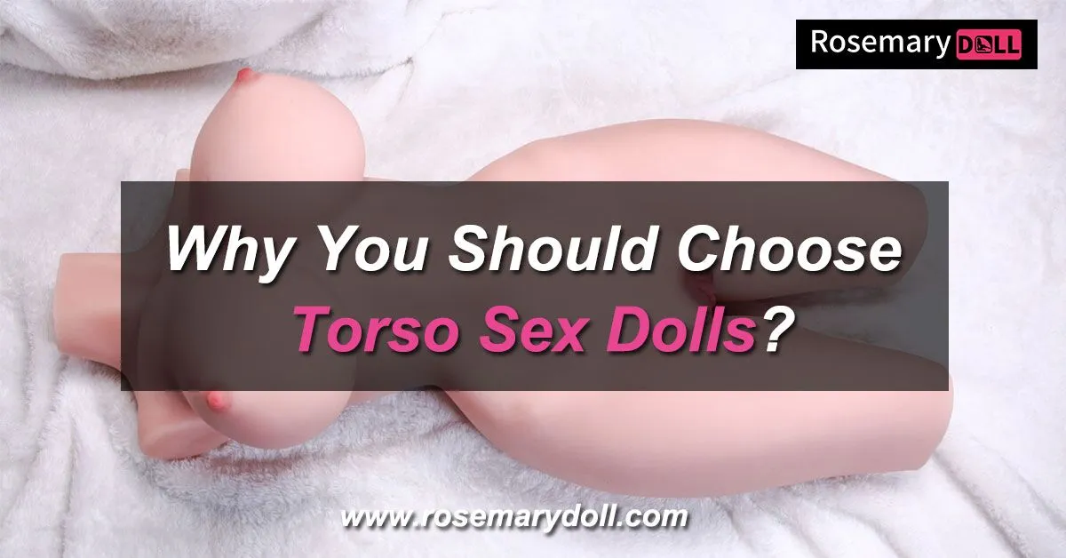 Why choose a sex doll torso