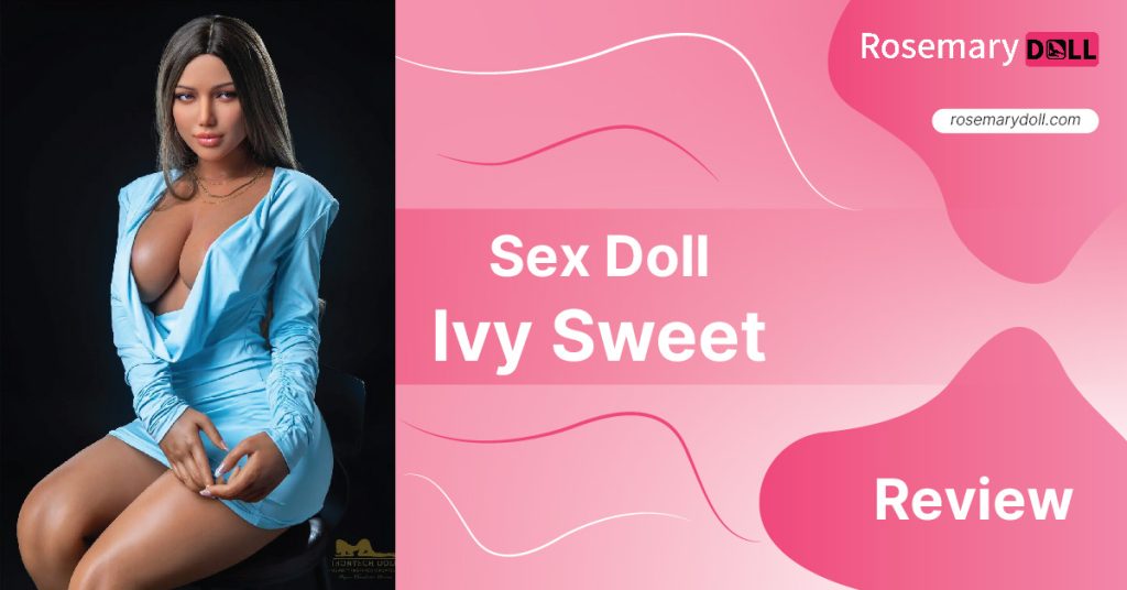 Sex doll Ivy Sweet Review