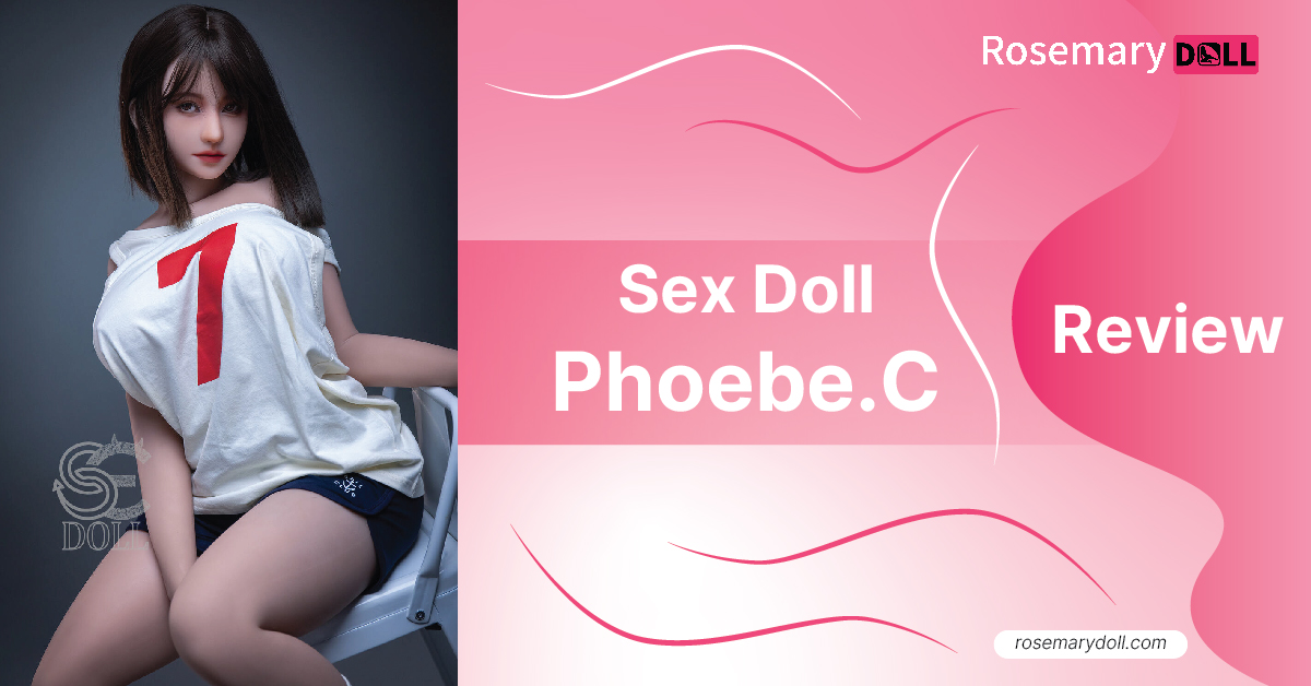 Sex Doll Phoebe.C Review
