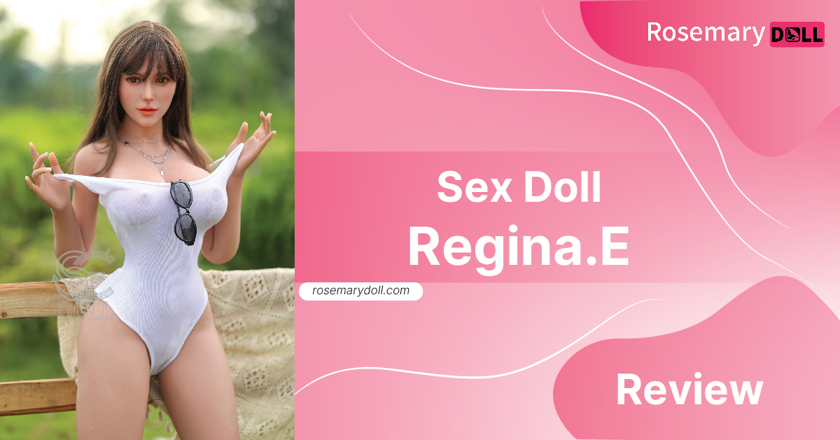 Sex Doll Regina E Review